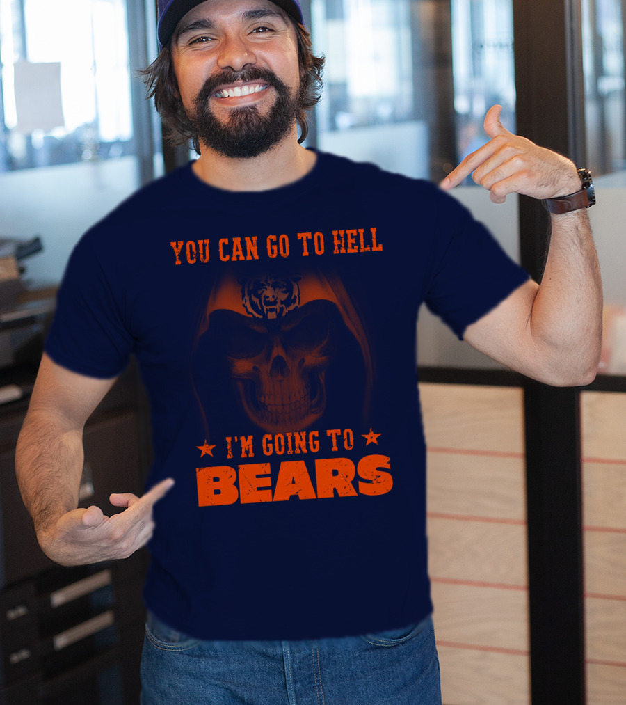 You Can Go To Hell I'm Going To Bears Chicago Bears T-Shirt