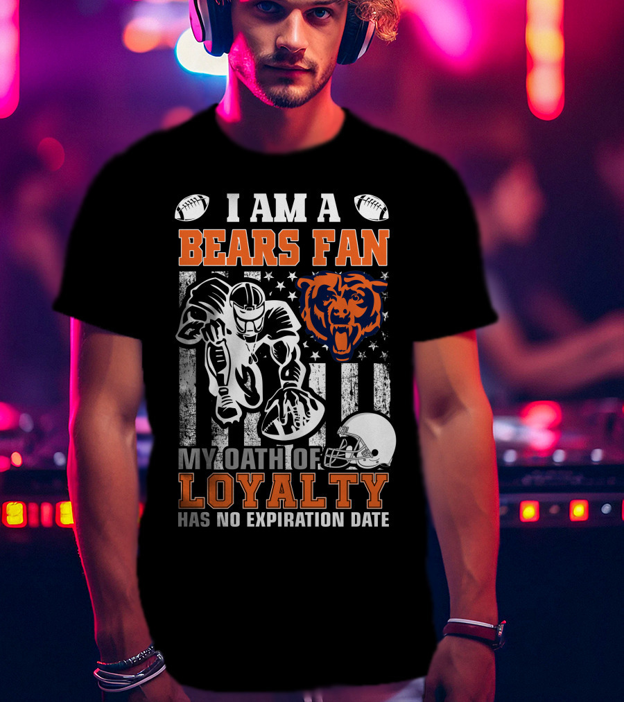 I Am A Bears Fan My Oath Of Loyalty Has No Expiration Date T-Shirt