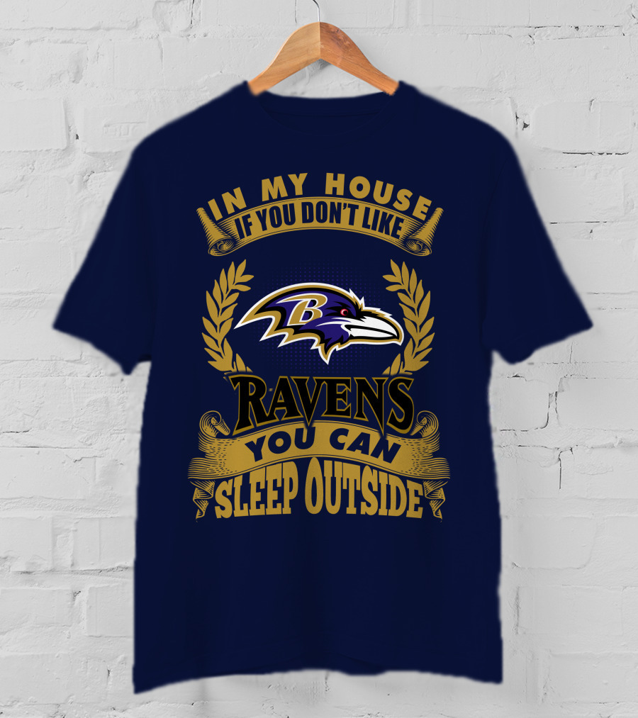 In My House If You Don't Like Baltimore Ravens You Can Sleep Outside T-Shirt