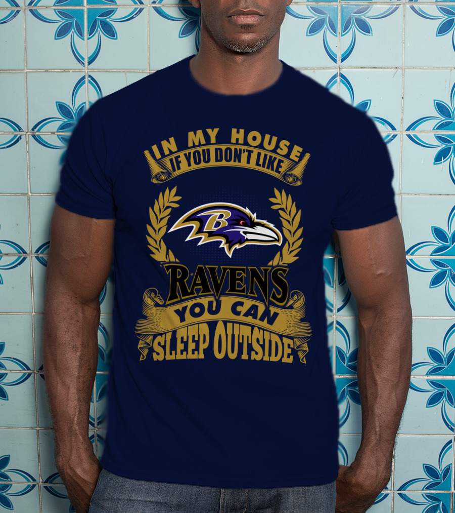 In My House If You Don't Like Baltimore Ravens You Can Sleep Outside T-Shirt
