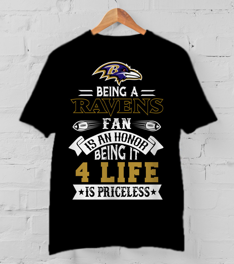 Baltimore Ravens Being A Ravens Fan Is An Honor Being It 4 Life Is Priceless T-Shirt