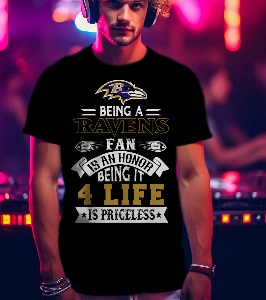 Baltimore Ravens Being A Ravens Fan Is An Honor Being It 4 Life Is Priceless T-Shirt