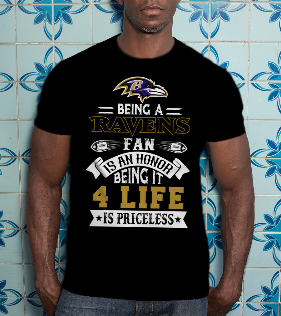 Baltimore Ravens Being A Ravens Fan Is An Honor Being It 4 Life Is Priceless T-Shirt