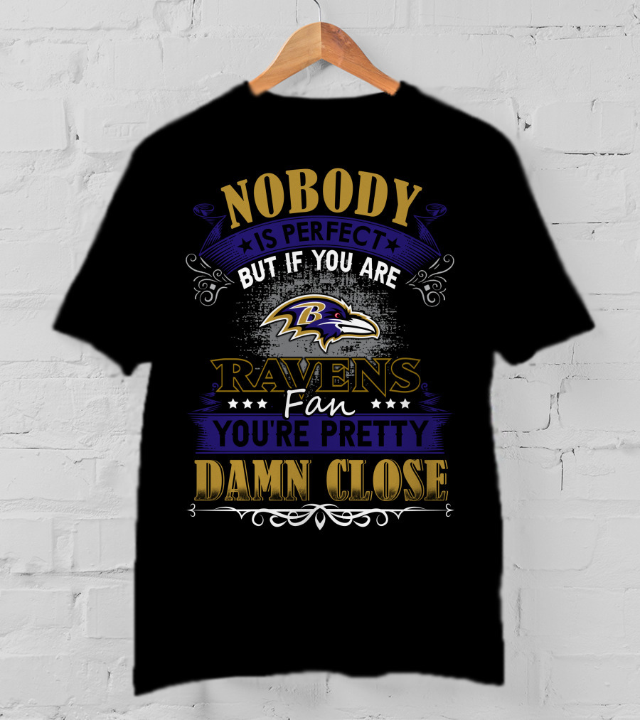 Nobody Is Perfect But If You Are Ravens Fan You're Pretty Damn Close Baltimore Ravens T-Shirt