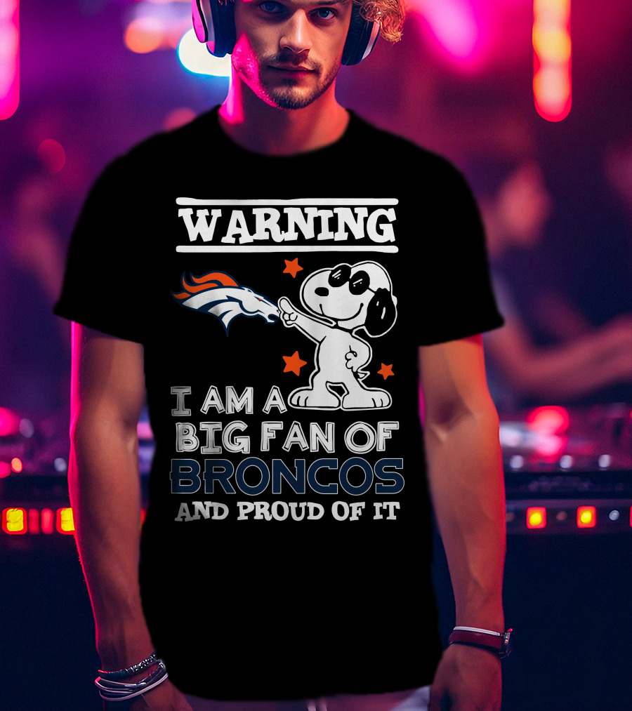 Warning I Am A Big Fan Of Broncos And Proud Of It Denver Broncos T-Shirt