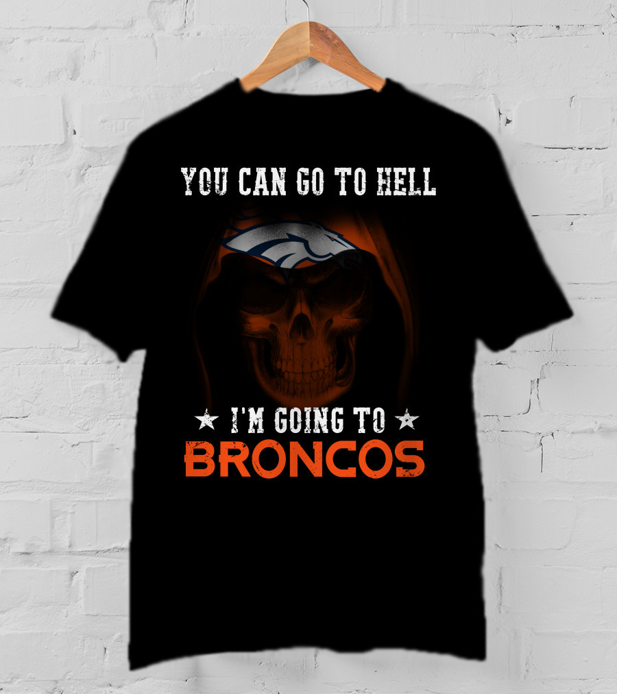 You Can Go To Hell I'm Going To Denver Broncos T-Shirt