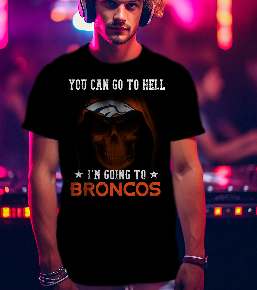 You Can Go To Hell I'm Going To Denver Broncos T-Shirt
