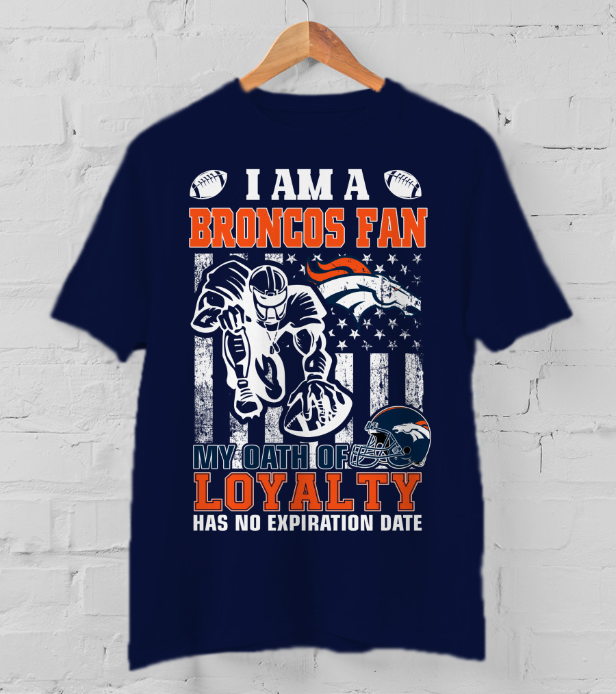 I Am A Broncos Fan My Oath Of Loyalty Has No Expiration Date T-Shirt