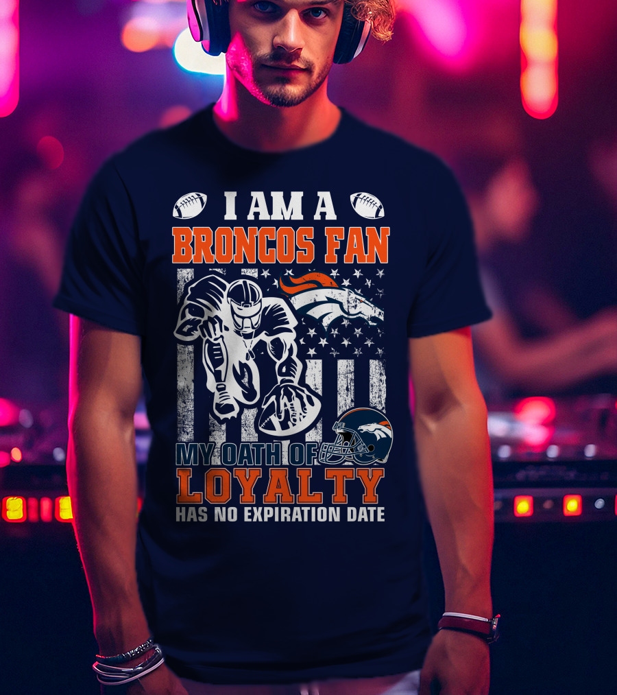I Am A Broncos Fan My Oath Of Loyalty Has No Expiration Date T-Shirt