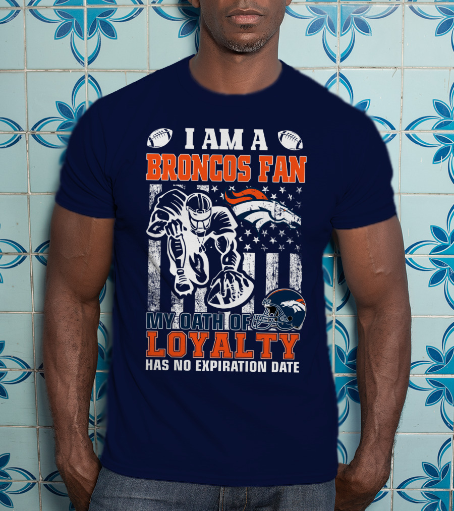 I Am A Broncos Fan My Oath Of Loyalty Has No Expiration Date T-Shirt