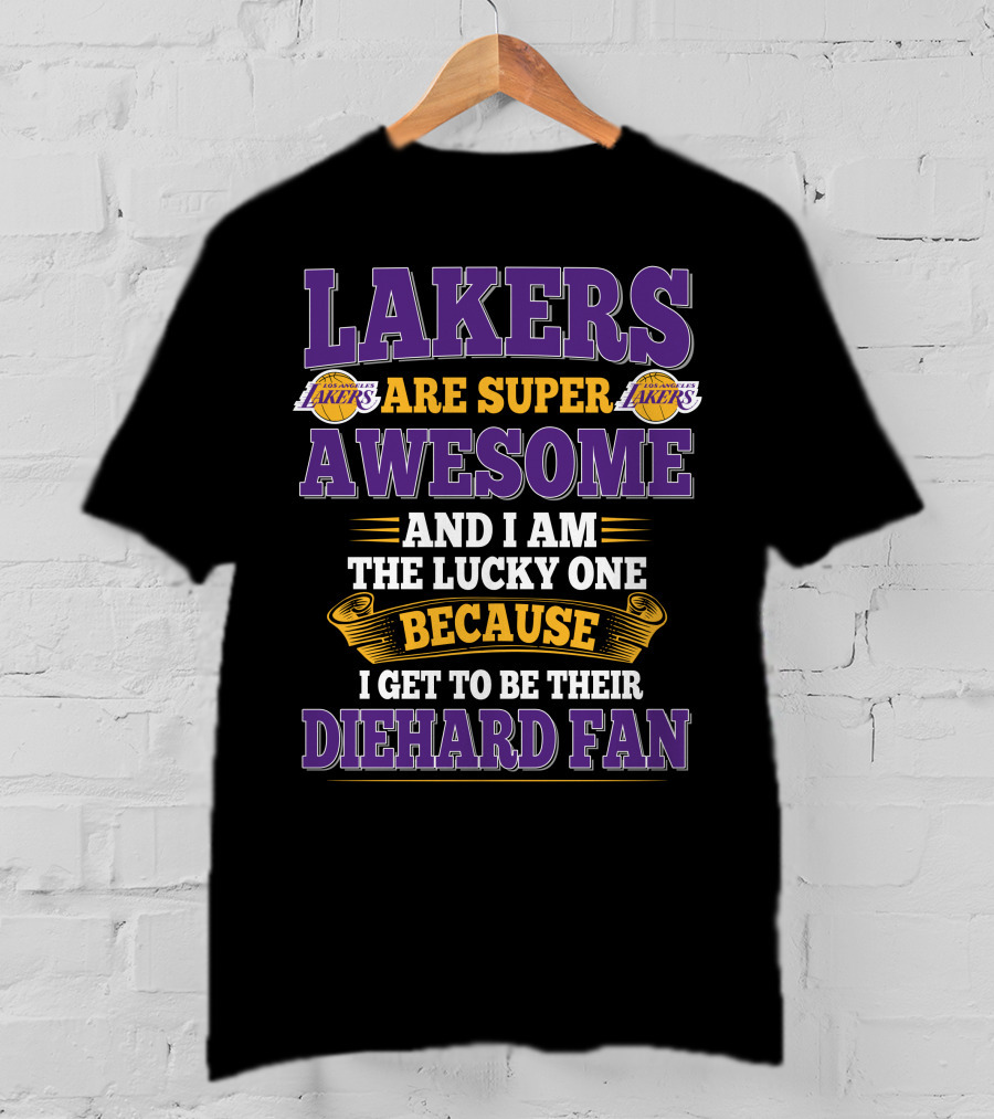 Lakers Are Super Awesome And I Am The Lucky One Because I Get To Be Their Diehard Fan T-Shirt