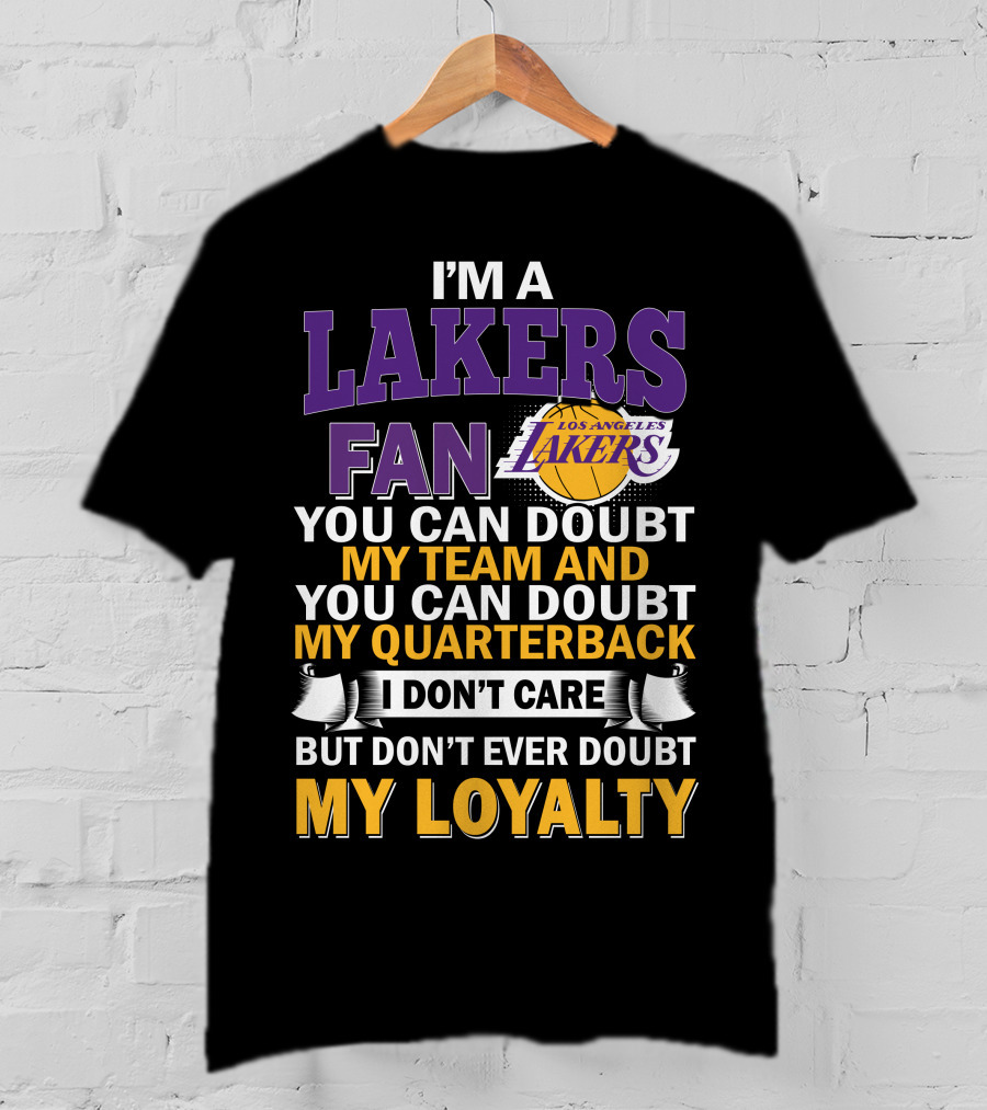 I'm A Lakers Fan Los Angeles Lakers You Can Doubt My Team And You Can Doubt My Quarterback I Don't Care But Don't Ever Doubt My Loyalty T-Shirt