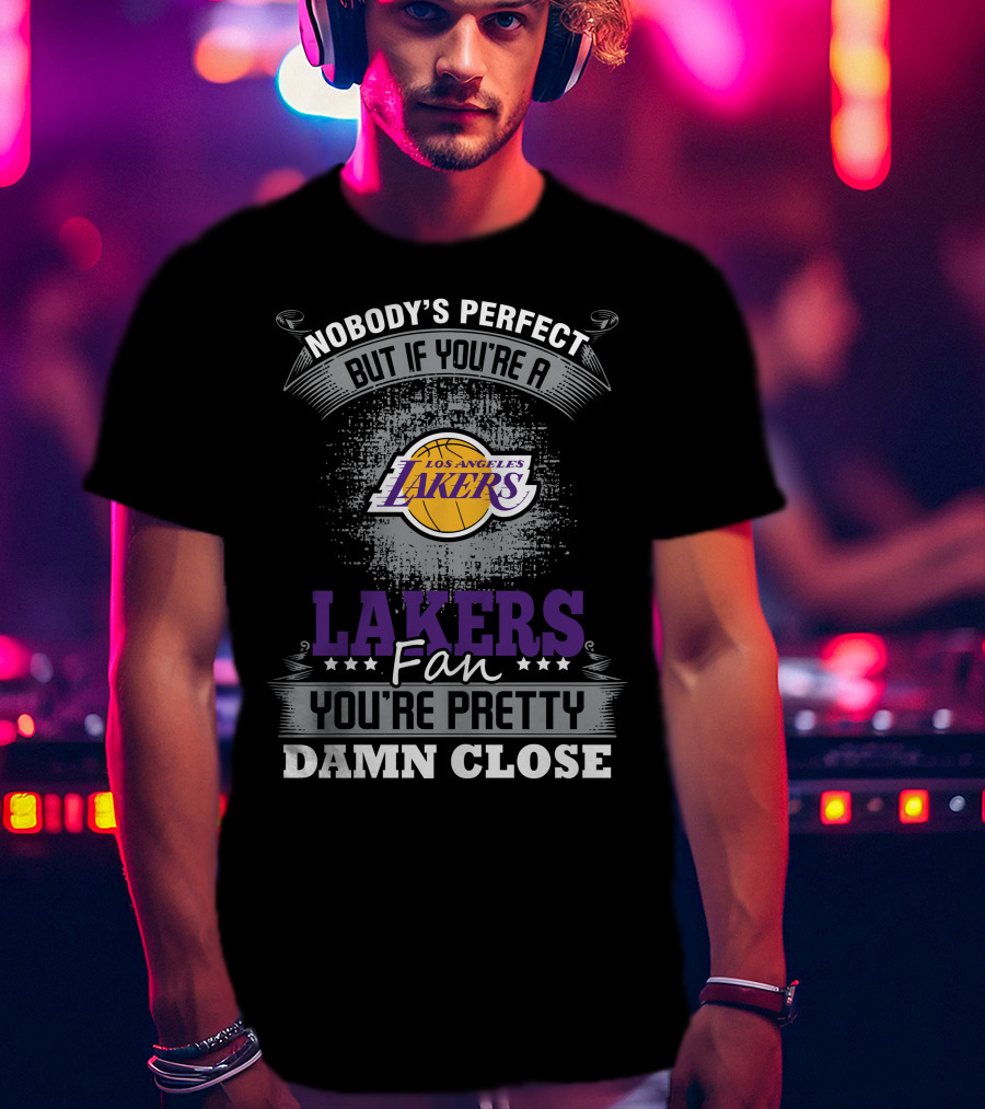 Nobody's Perfect But If You're A Los Angeles Lakers Fan You're Pretty Damn Close T-Shirt