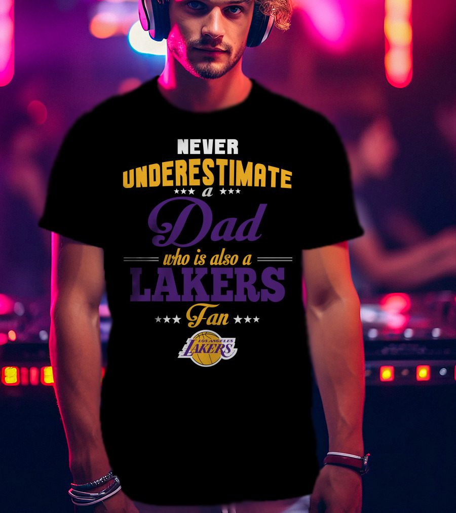 Never Underestimate A Dad Who Is Also A Los Angeles Lakers Fan T-Shirt