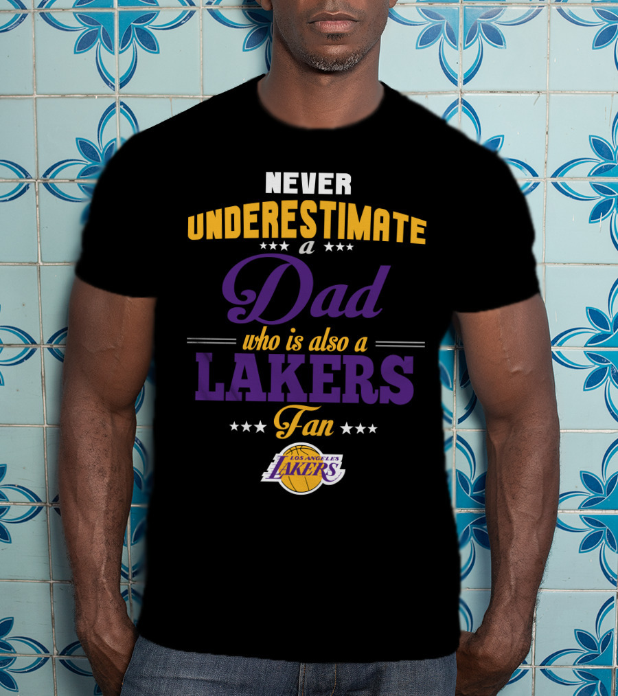 Never Underestimate A Dad Who Is Also A Los Angeles Lakers Fan T-Shirt
