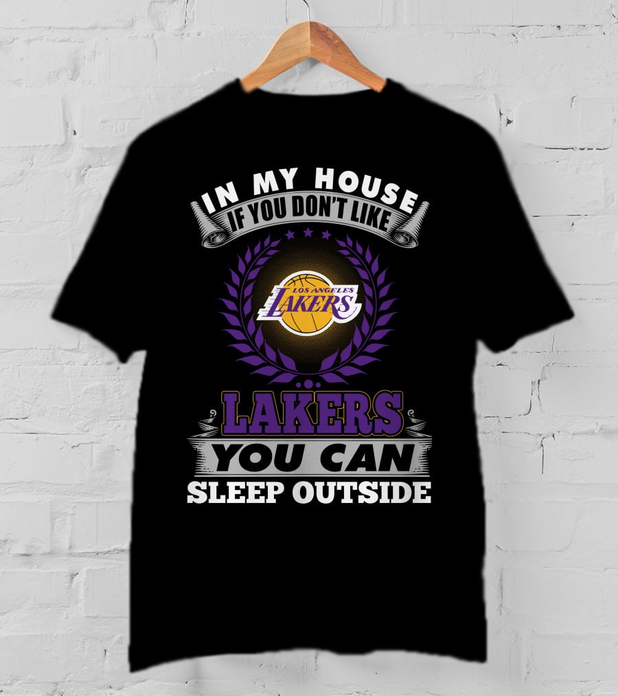 In My House If You Don't Like Los Angeles Lakers You Can Sleep Outside Lakers T-Shirt