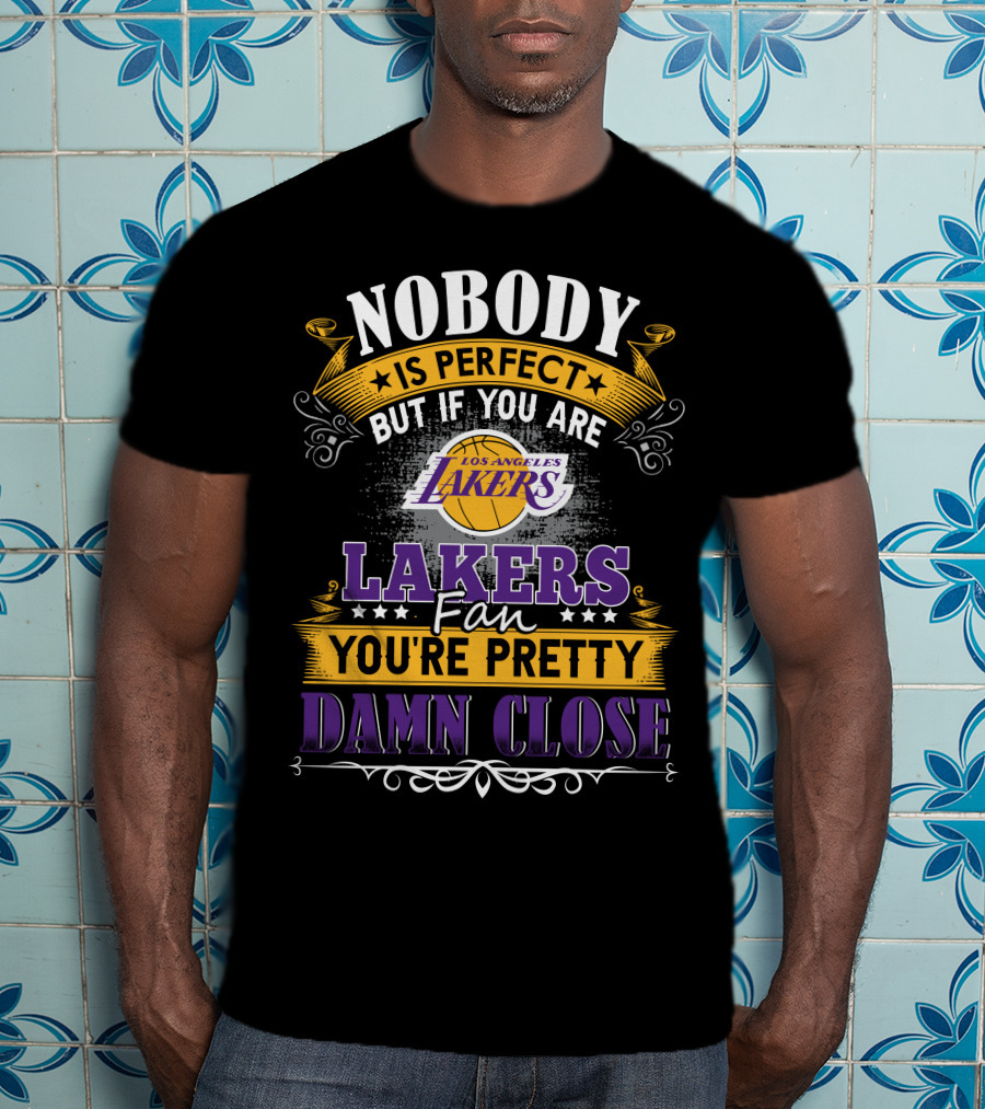 Nobody Is Perfect But If You Are Los Angeles Lakers Fan You're Pretty Damn Close T-Shirt