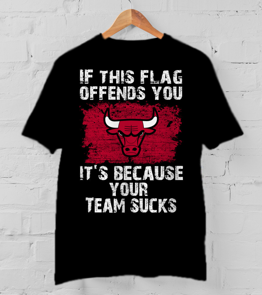 If This Flag Offends You It's Because Your Team Sucks Chicago Bulls T-Shirt