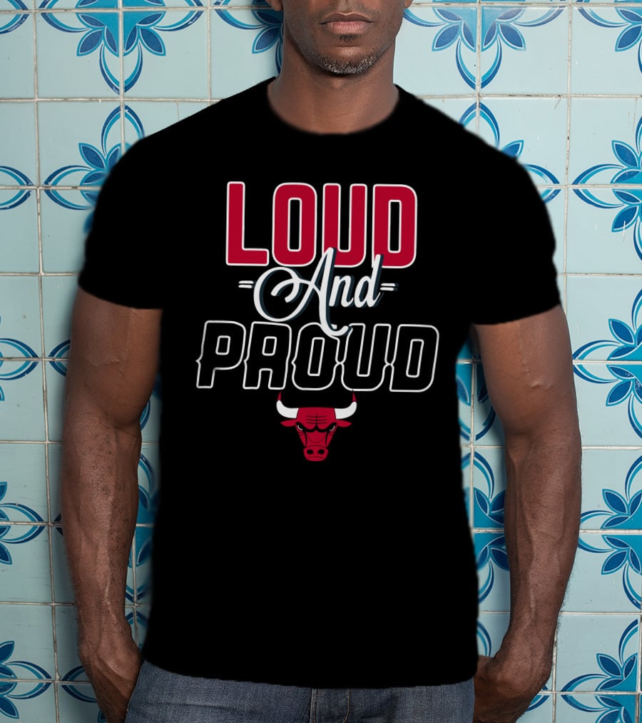 Loud And Proud Chicago Bulls T-Shirt