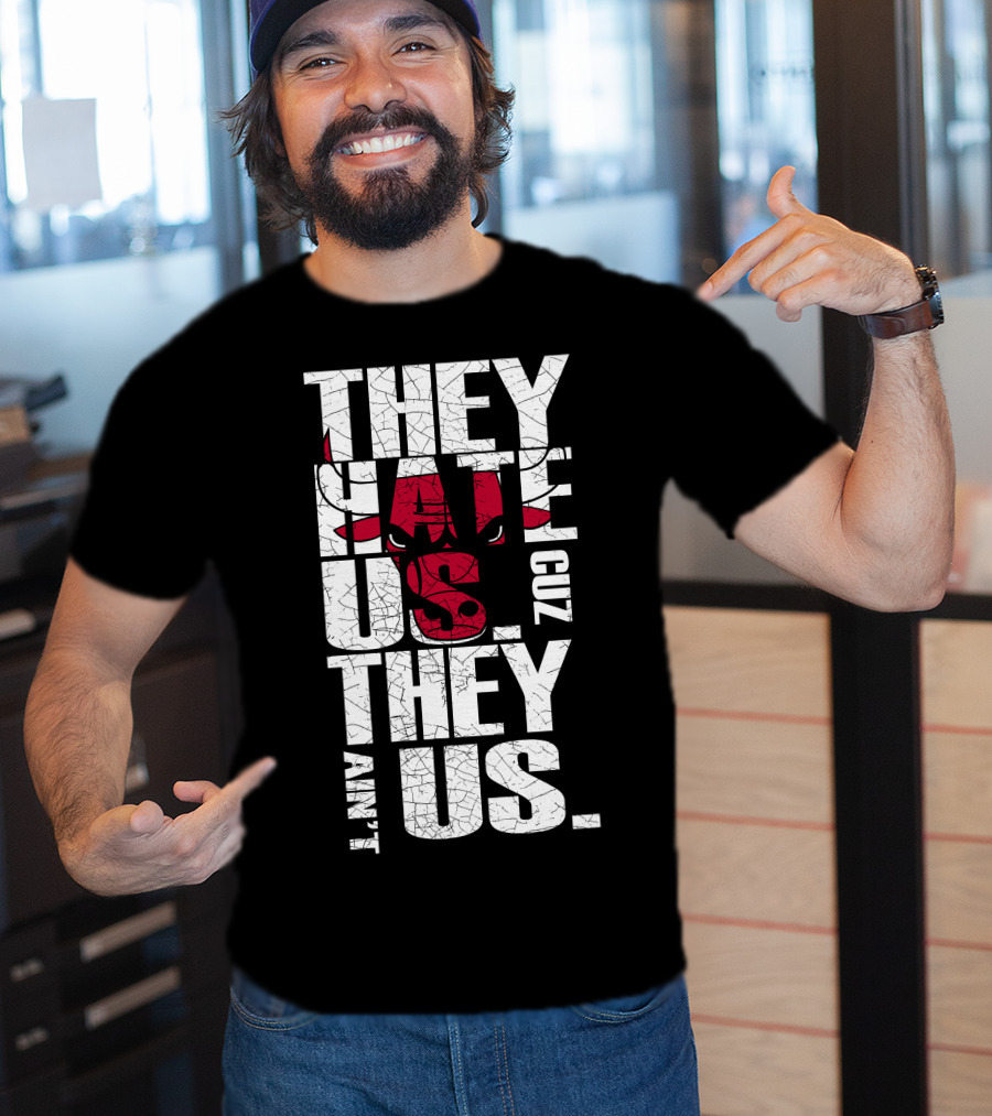 They Hate Us Cuz They Ain't Us Chicago Bulls T-Shirt