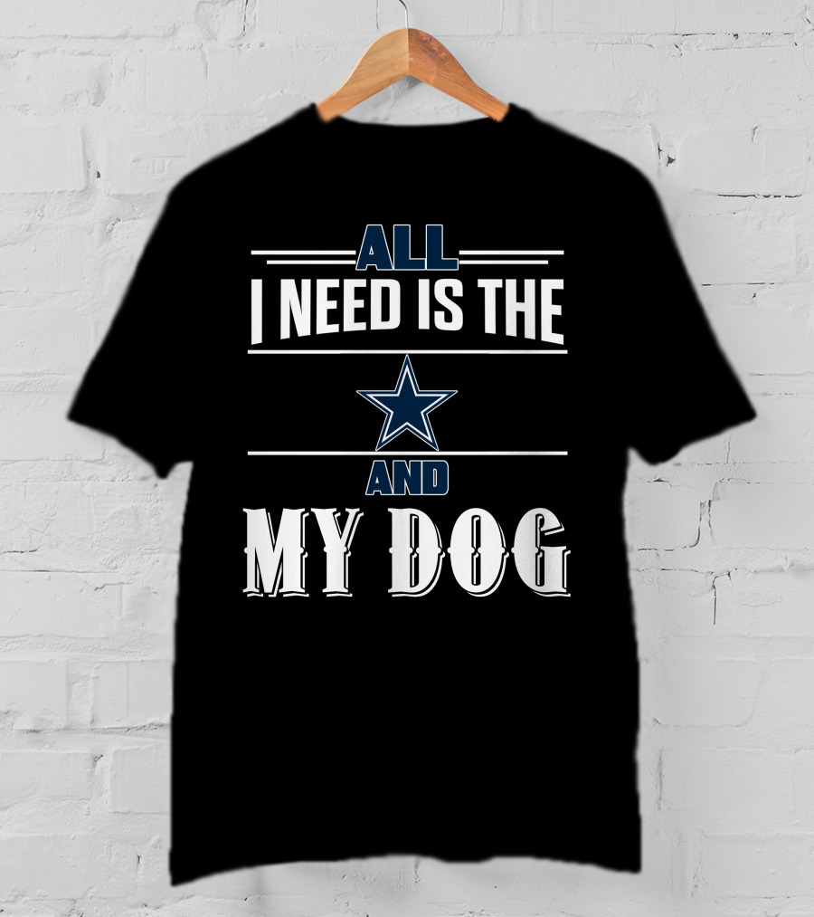Dallas Cowboys All I Need Is The Star And My Dog T-Shirt