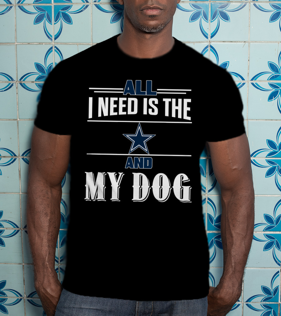 Dallas Cowboys All I Need Is The Star And My Dog T-Shirt