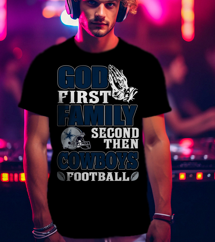 God First Family Second Then Dallas Cowboys Football T-Shirt