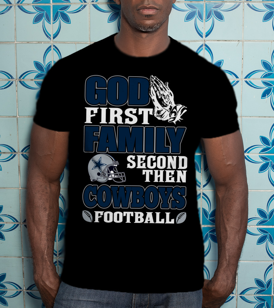 God First Family Second Then Dallas Cowboys Football T-Shirt