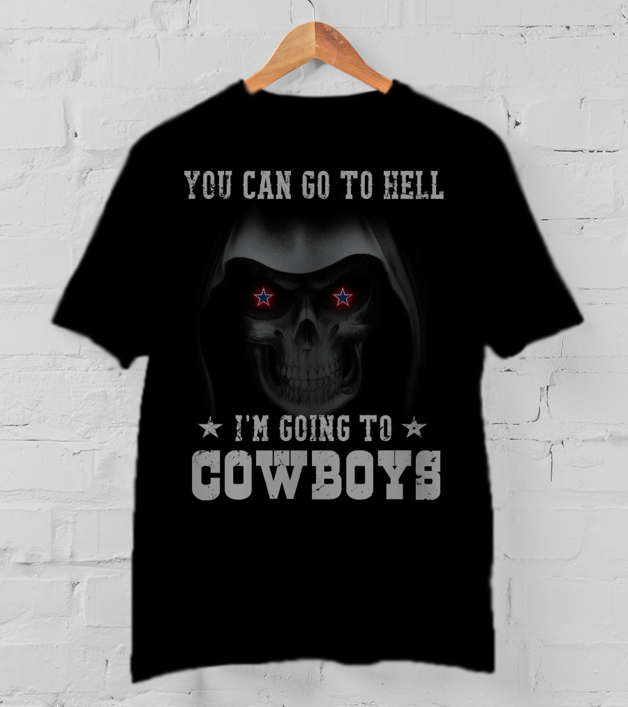 You Can Go To Hell I'm Going To Cowboys T-Shirt