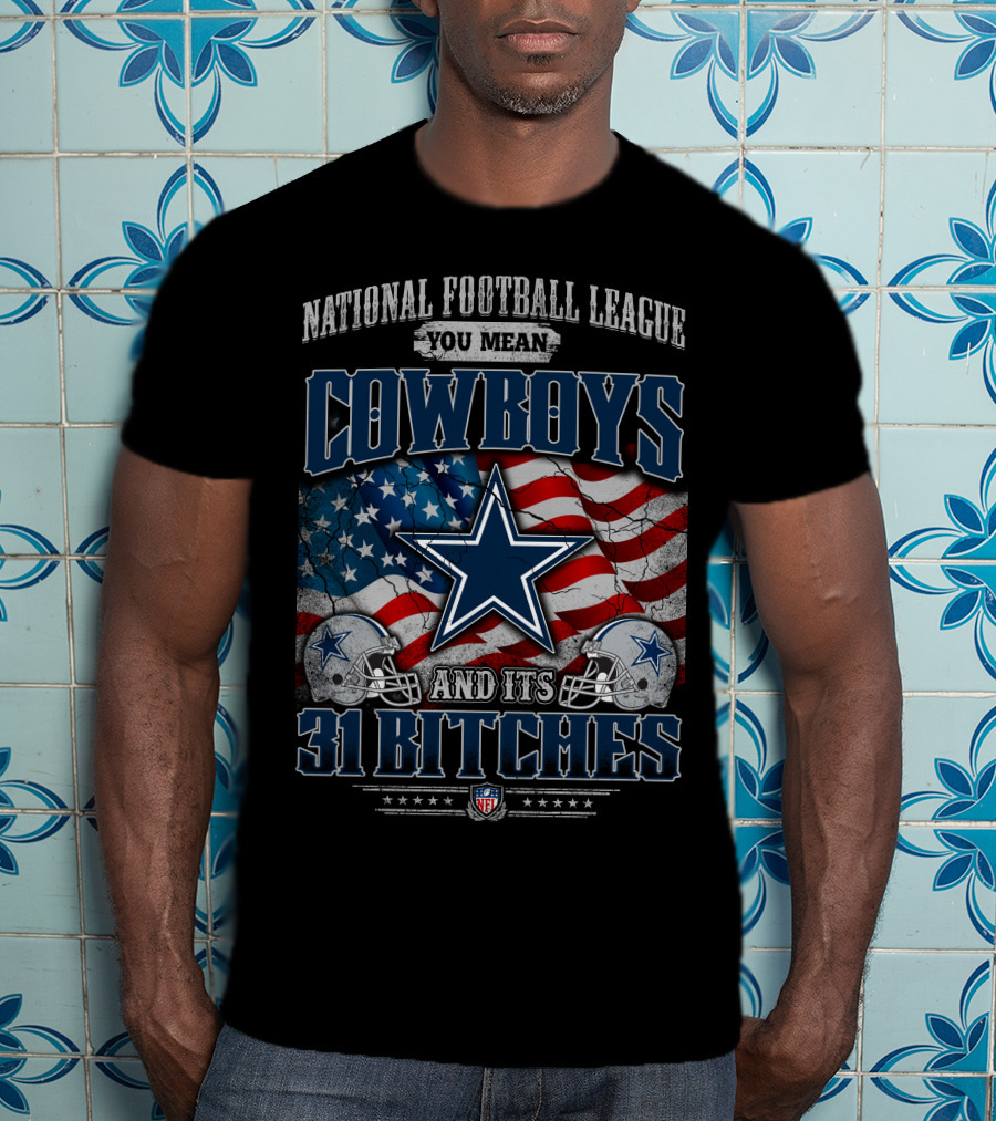 National Football League You Mean Cowboys 31 Bitches T-Shirt