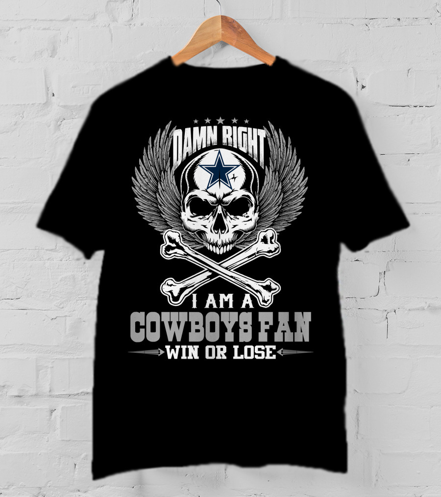 Damn Right I Am A Dallas Cowboys Fan Win Or Lose T-Shirt