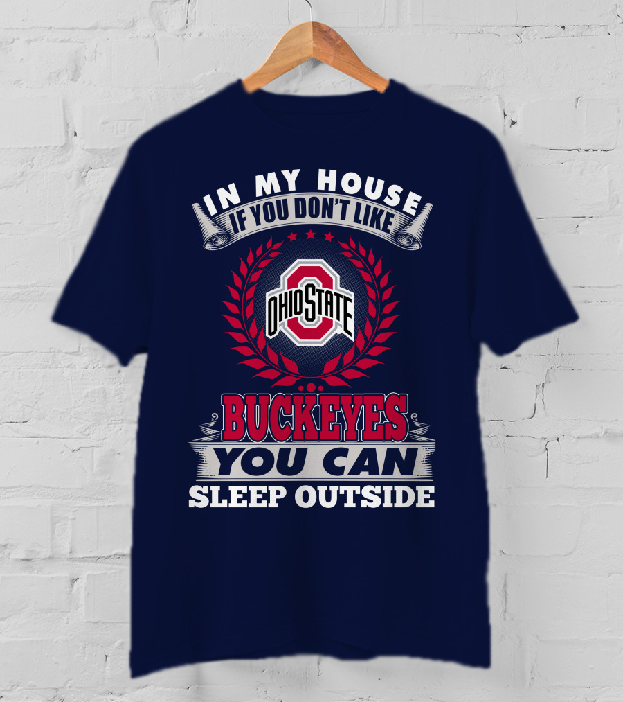 In My House If You Don't Like Ohio State Buckeyes You Can Sleep Outside T-Shirt