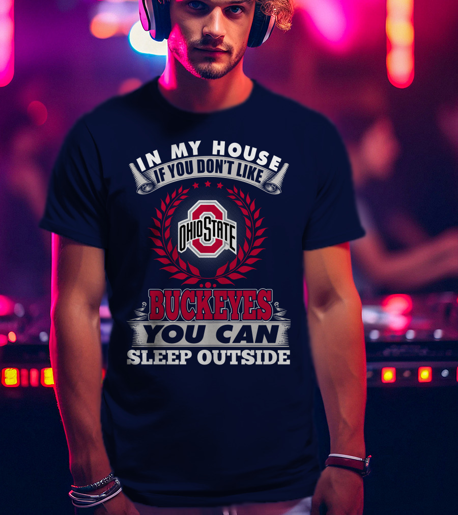 In My House If You Don't Like Ohio State Buckeyes You Can Sleep Outside T-Shirt