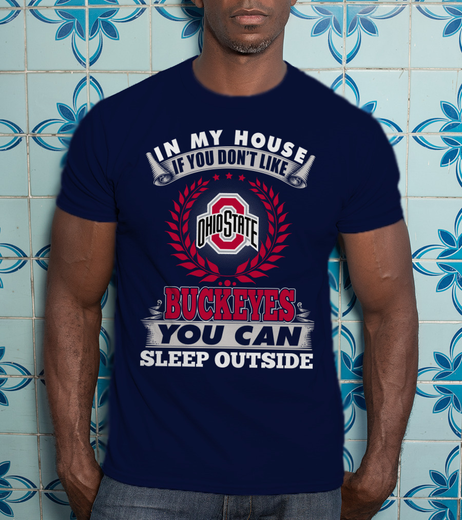 In My House If You Don't Like Ohio State Buckeyes You Can Sleep Outside T-Shirt
