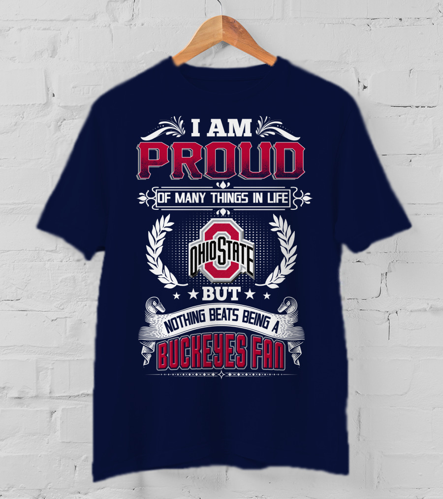 I Am Proud Of Many Things In Life Ohio State But Nothing Beats Being A Buckeyes Fan T-Shirt