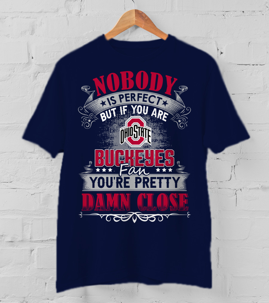 Nobody Is Perfect But If You Are Ohio State Buckeyes Fan You're Pretty Damn Close T-Shirt