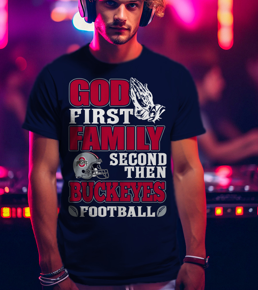 God First Family Second Then Ohio State Buckeyes Football T-Shirt