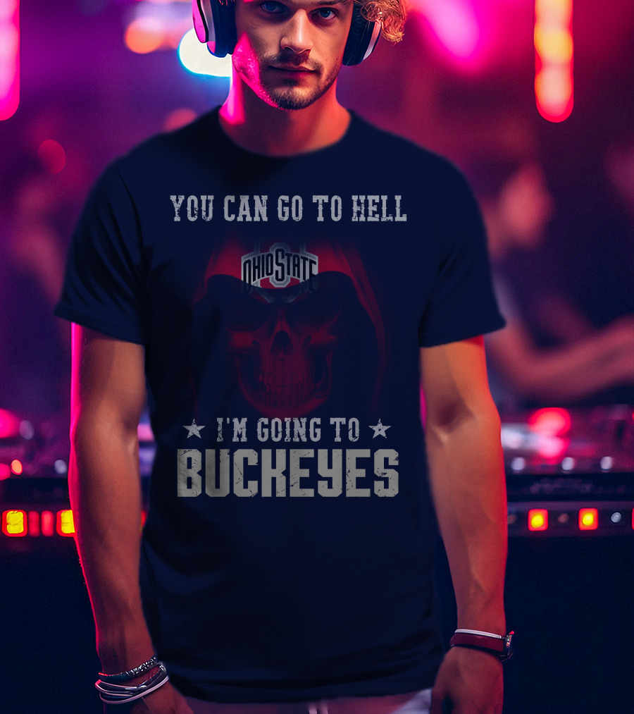 You Can Go To Hell I'm Going To Ohio State Buckeyes T-Shirt