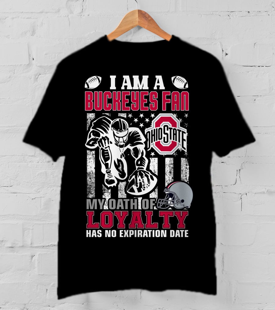 I Am A Buckeyes Fan Ohio State My Oath Of Loyalty Has No Expiration Date T-Shirt