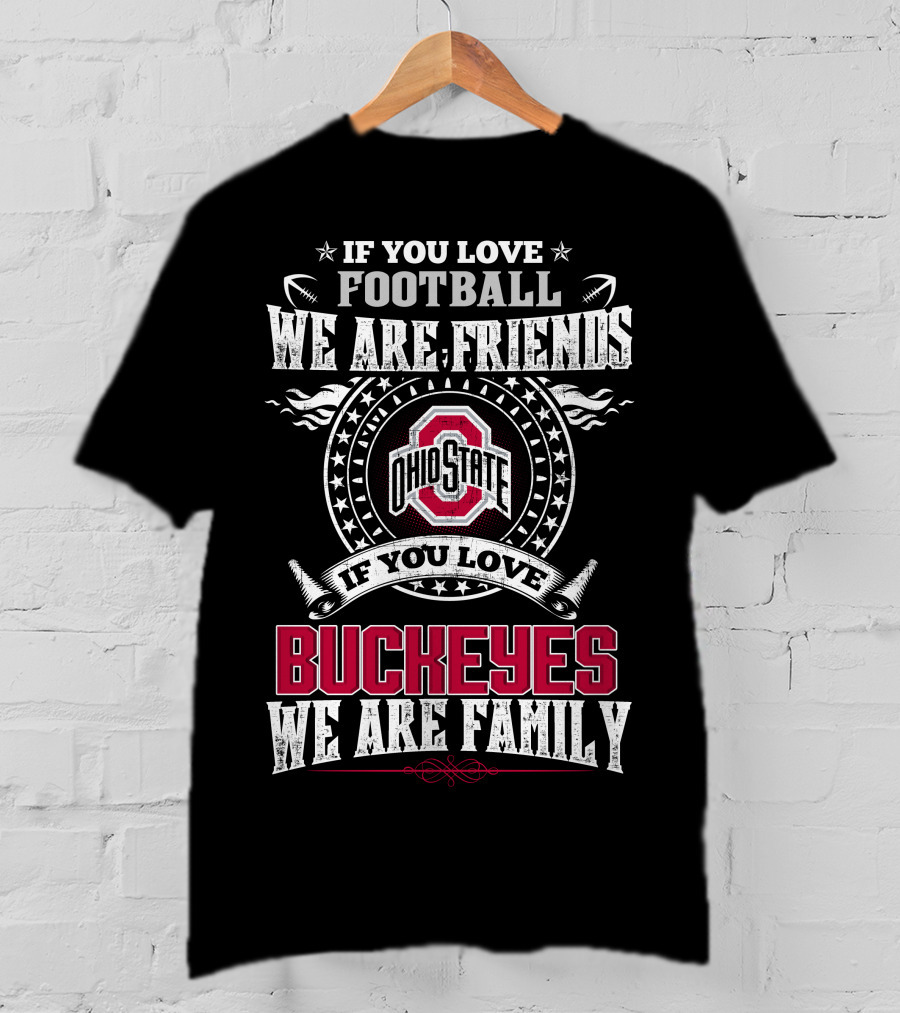 If You Love Football We Are Friends Ohio State Buckeyes If You Love Buckeyes We Are Family T-Shirt