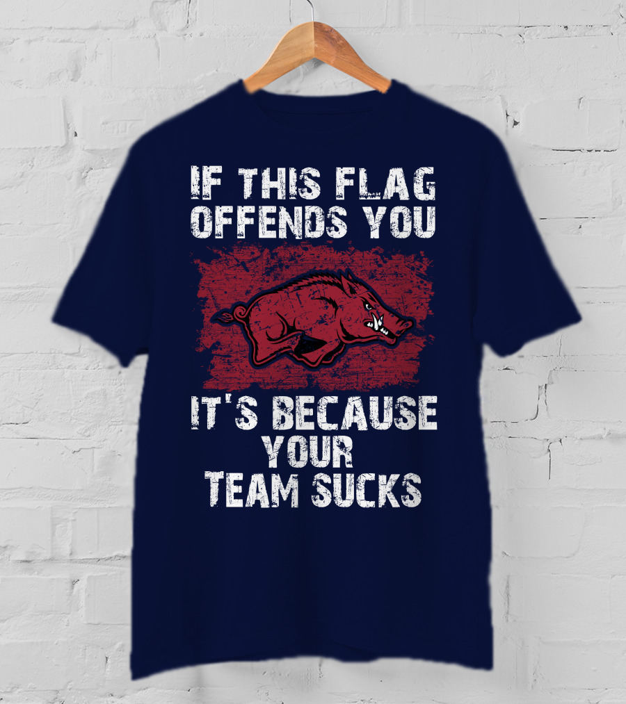 Arkansas Razorbacks If This Flag Offends You It's Because Your Team Sucks T-Shirt