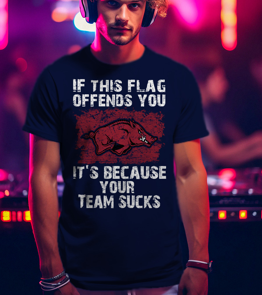 Arkansas Razorbacks If This Flag Offends You It's Because Your Team Sucks T-Shirt