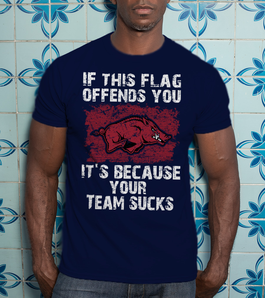 Arkansas Razorbacks If This Flag Offends You It's Because Your Team Sucks T-Shirt