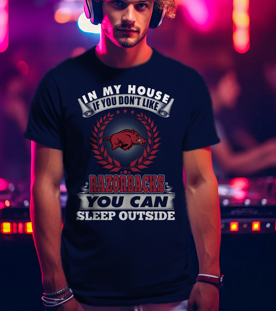 In My House If You Don't Like Arkansas Razorbacks You Can Sleep Outside T-Shirt