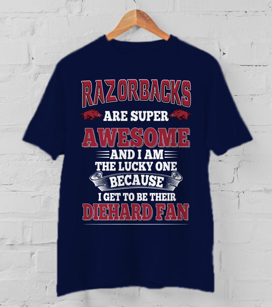 Razorbacks Are Super Awesome And I Am The Lucky One Because I Get To Be Their Diehard Fan T-Shirt