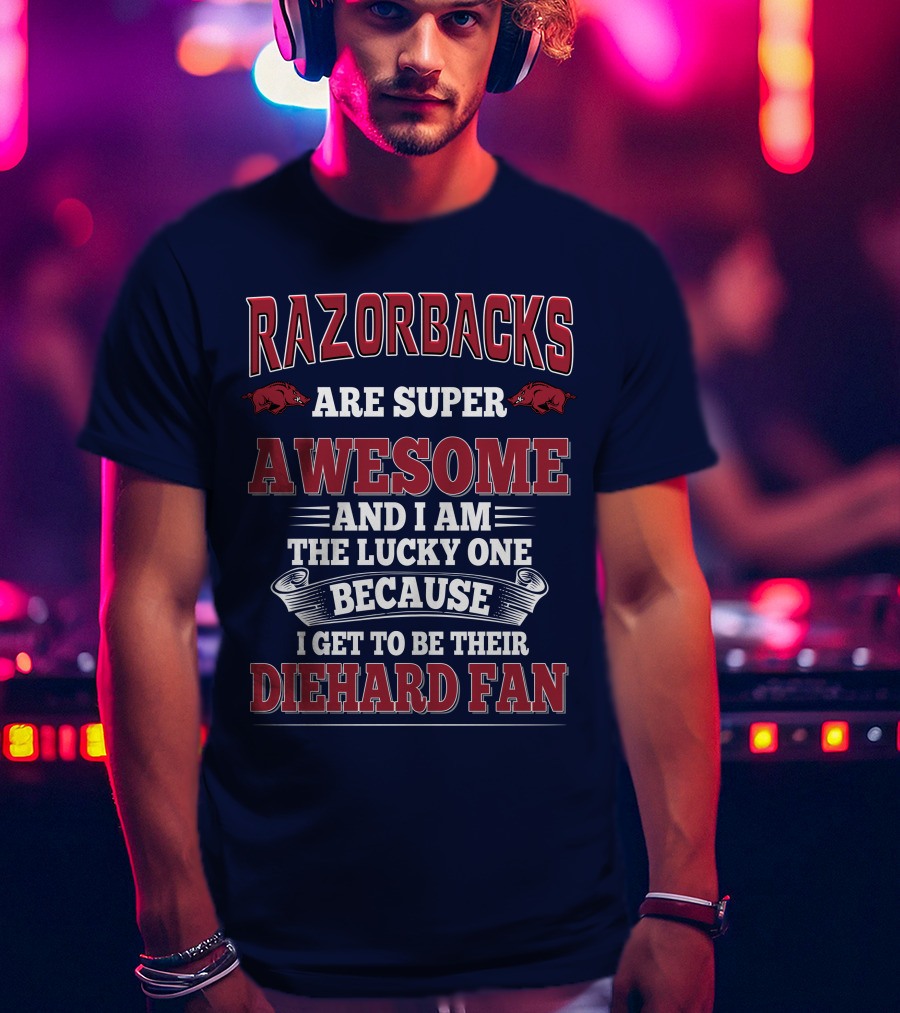 Razorbacks Are Super Awesome And I Am The Lucky One Because I Get To Be Their Diehard Fan T-Shirt