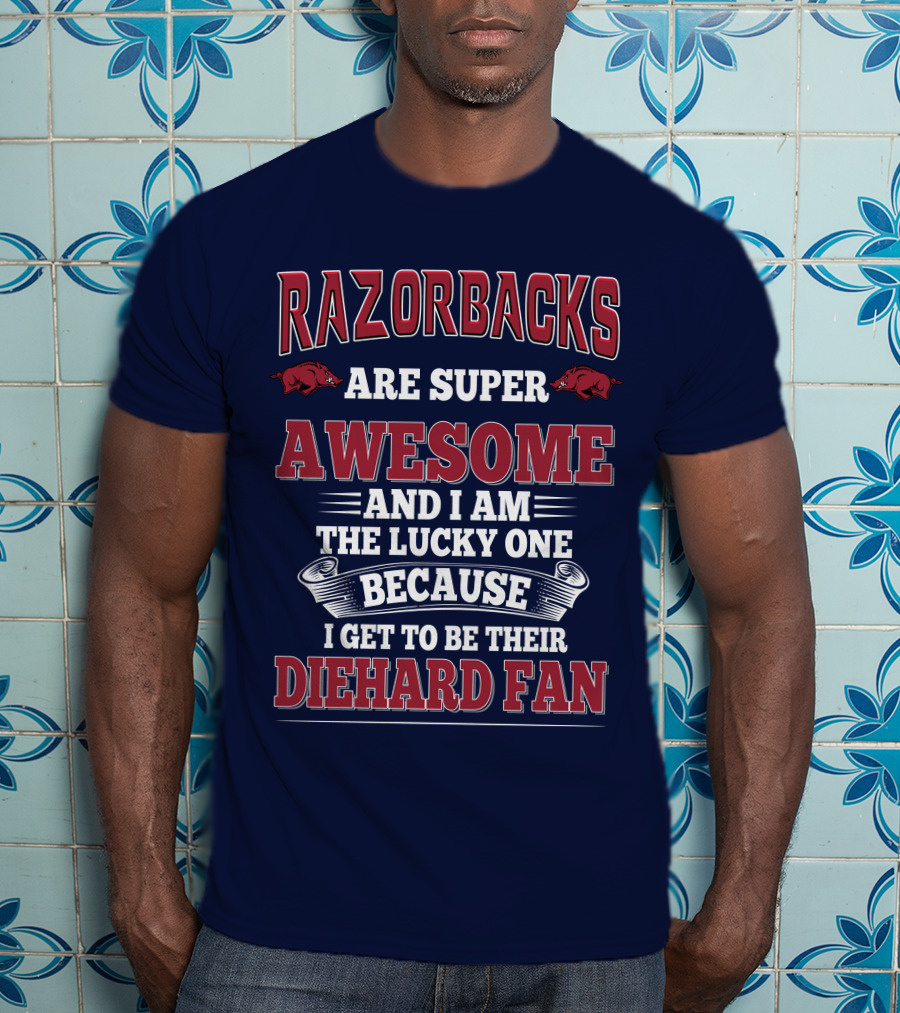 Razorbacks Are Super Awesome And I Am The Lucky One Because I Get To Be Their Diehard Fan T-Shirt
