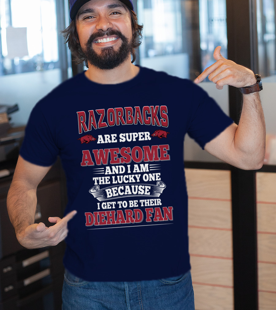 Razorbacks Are Super Awesome And I Am The Lucky One Because I Get To Be Their Diehard Fan T-Shirt
