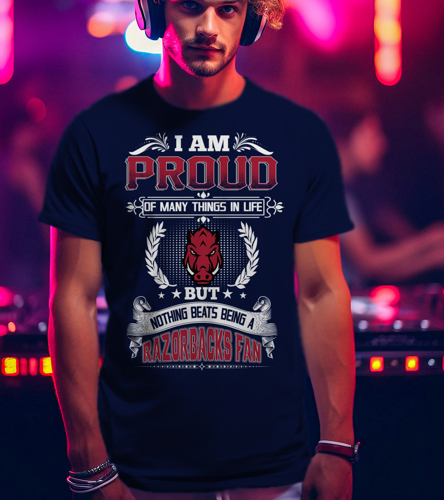 I Am Proud Of Many Things In Life But Nothing Beats Being A Razorbacks Fan T-Shirt