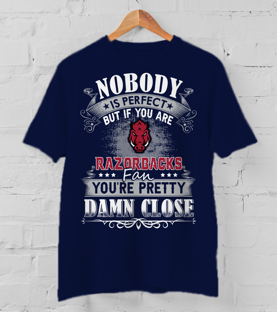 Nobody Is Perfect But If You Are Razorbacks Fan You're Pretty Damn Close T-Shirt